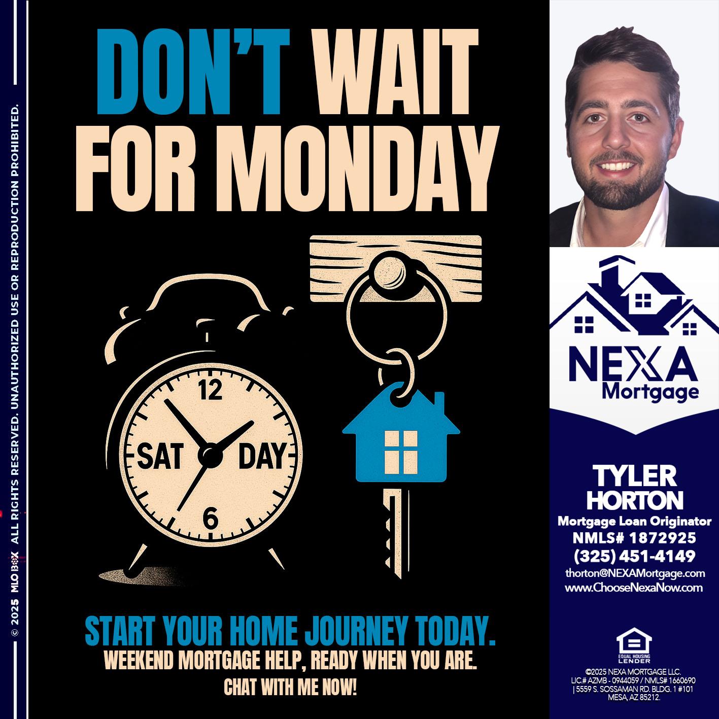 DONT WAIT FOR MONDAY - Tyler Horton -Mortgage Loan Originator